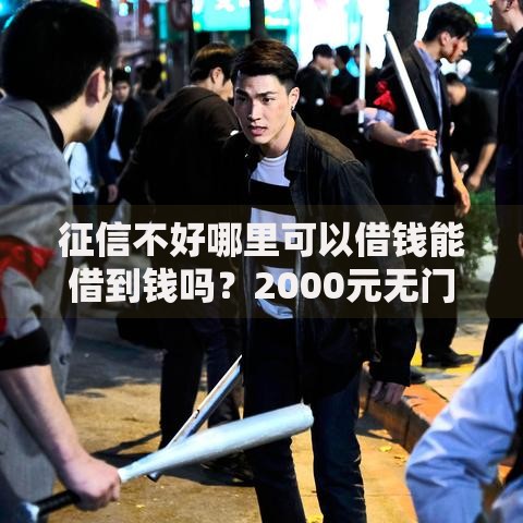 征信不好哪里可以借钱能借到钱吗？2000元无门槛借款7个平台推荐