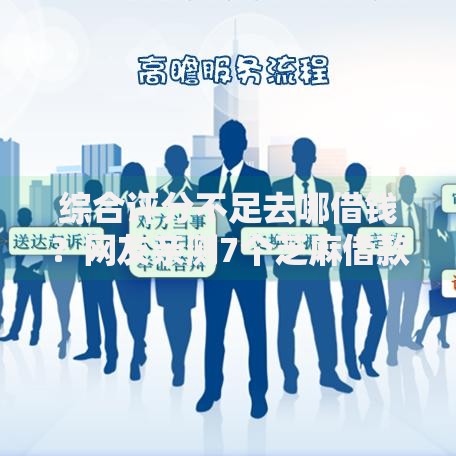 综合评分不足去哪借钱?网友亲测7个芝麻借款实时到账速借平台盘点 综合评分不足去哪借钱?网友亲测7个芝麻借款实时到账速借平台盘点