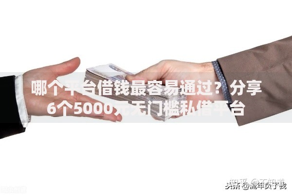 哪个平台借钱最容易通过?分享6个5000元无门槛私借平台 哪个平台借钱最容易通过?分享6个5000元无门槛私借平台