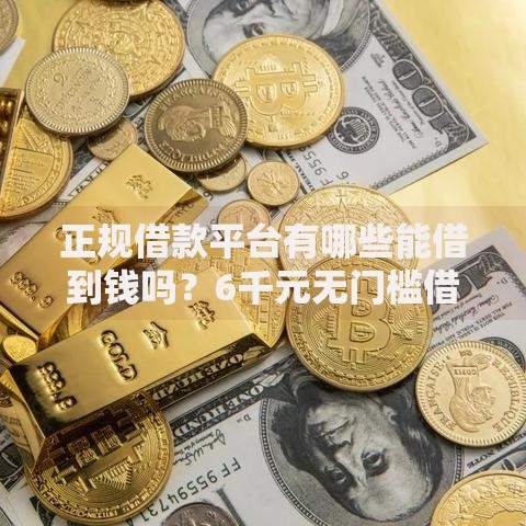 正规借款平台有哪些能借到钱吗?6千元无门槛借款8个平台推荐 正规借款平台有哪些能借到钱吗?6千元无门槛借款8个平台推荐