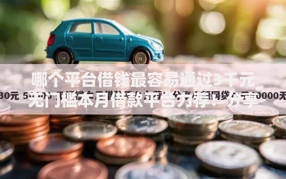 哪个平台借钱最容易通过3千元无门槛本月借款平台力荐!分享小额网贷口子3千元无门槛借款 哪个平台借钱最容易通过3千元无门槛本月借款平台力荐!分享小额网贷口子3千元无门槛借款
