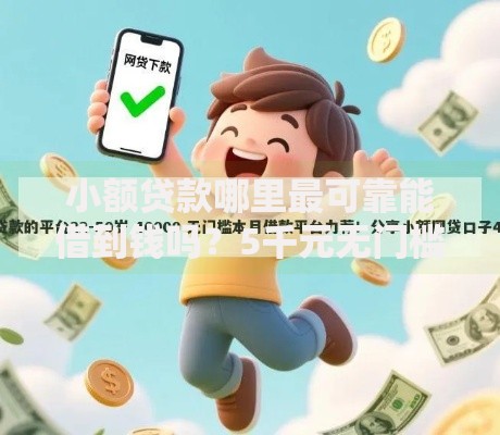 小额贷款哪里最可靠能借到钱吗?5千元无门槛借款5个平台推荐 小额贷款哪里最可靠能借到钱吗?5千元无门槛借款5个平台推荐