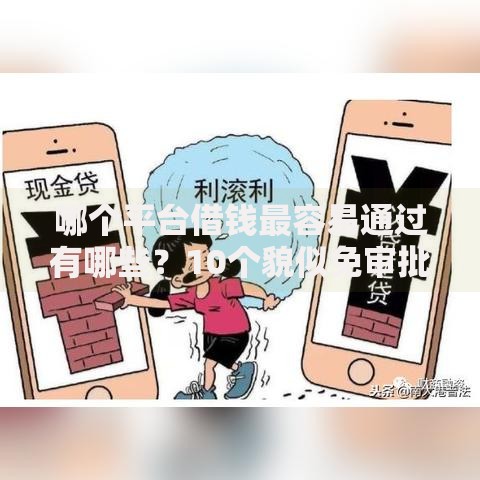 哪个平台借钱最容易通过有哪些?10个貌似免审批、有信用卡就能贷款的平台合集 哪个平台借钱最容易通过有哪些?10个貌似免审批、有信用卡就能贷款的平台合集