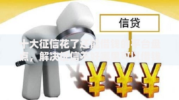 十大征信花了还能借钱的平台盘点,解决征信不好哪里可以借钱的问题 十大征信花了还能借钱的平台盘点,解决征信不好哪里可以借钱的问题