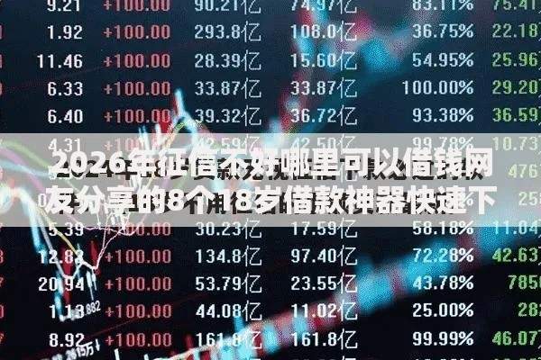 2026年征信不好哪里可以借钱网友分享的8个18岁借款神器快速下款平台我觉得不错! 2026年征信不好哪里可以借钱网友分享的8个18岁借款神器快速下款平台我觉得不错!