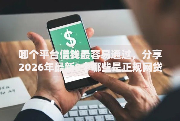 哪个平台借钱最容易通过，分享2026年最新8个哪些是正规网贷平台