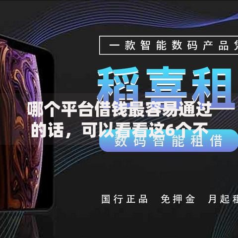 哪个平台借钱最容易通过的话,可以看看这6个不看年龄征信负债的口子 哪个平台借钱最容易通过的话,可以看看这6个不看年龄征信负债的口子