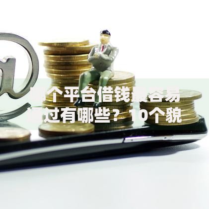 哪个平台借钱最容易通过有哪些?10个貌似免审批、好下口子网合集 哪个平台借钱最容易通过有哪些?10个貌似免审批、好下口子网合集