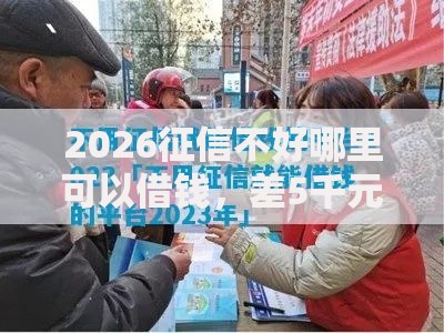 2026征信不好哪里可以借钱,差5千元就选这7个平台 2026征信不好哪里可以借钱,差5千元就选这7个平台