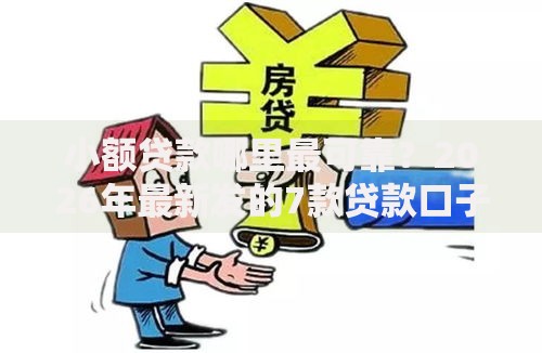 小额贷款哪里最可靠?2026年最新发的7款贷款口子 小额贷款哪里最可靠?2026年最新发的7款贷款口子