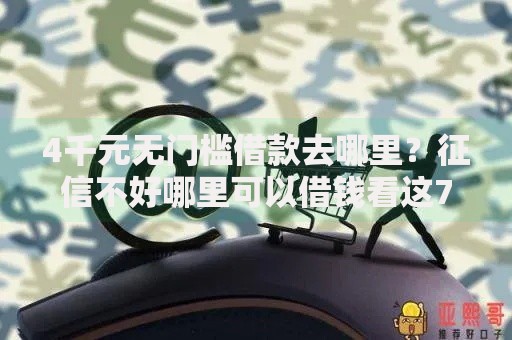 4千元无门槛借款去哪里？征信不好哪里可以借钱看这7个平台