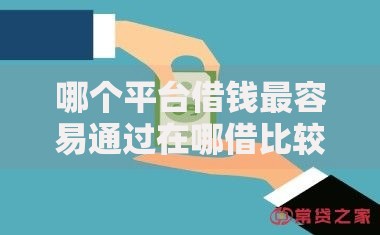 哪个平台借钱最容易通过在哪借比较容易?类似强制下款的7个口子参考 哪个平台借钱最容易通过在哪借比较容易?类似强制下款的7个口子参考