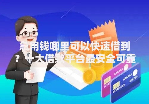 急用钱哪里可以快速借到?十大借款平台最安全可靠利息低推荐 急用钱哪里可以快速借到?十大借款平台最安全可靠利息低推荐