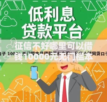 征信不好哪里可以借钱10000元无门槛本月借款平台力荐!分享小额网贷口子10000元无门槛借款 征信不好哪里可以借钱10000元无门槛本月借款平台力荐!分享小额网贷口子10000元无门槛借款