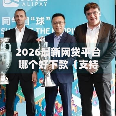 2026最新网贷平台哪个好下款(支持支付宝),5个平台借钱正规无私分享 2026最新网贷平台哪个好下款(支持支付宝),5个平台借钱正规无私分享