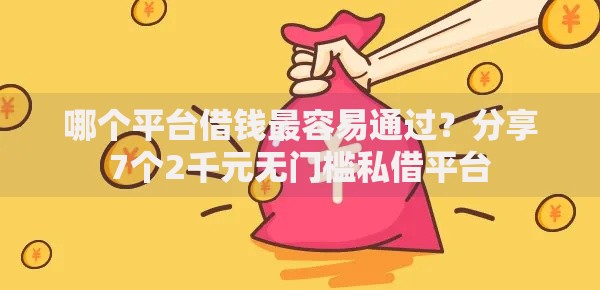 哪个平台借钱最容易通过?分享7个2千元无门槛私借平台 哪个平台借钱最容易通过?分享7个2千元无门槛私借平台