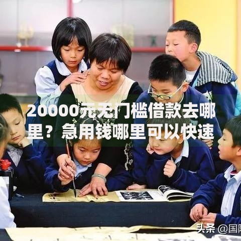 20000元无门槛借款去哪里?急用钱哪里可以快速借到看这8个平台 20000元无门槛借款去哪里?急用钱哪里可以快速借到看这8个平台