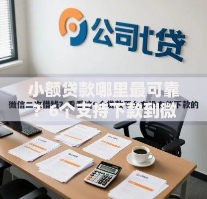 小额贷款哪里最可靠？6个支持下款到微信的容易通过的借钱平台