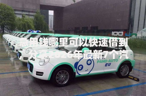 急用钱哪里可以快速借到,分享2026年最新7个汽车网贷平台 急用钱哪里可以快速借到,分享2026年最新7个汽车网贷平台