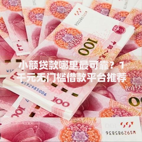 小额贷款哪里最可靠？1千元无门槛借款平台推荐，5个国家承认10家网贷平台盘点