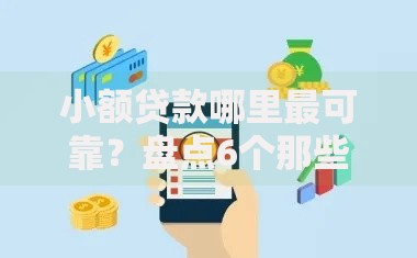 小额贷款哪里最可靠?盘点6个那些平台可以借钱给你参考 小额贷款哪里最可靠?盘点6个那些平台可以借钱给你参考