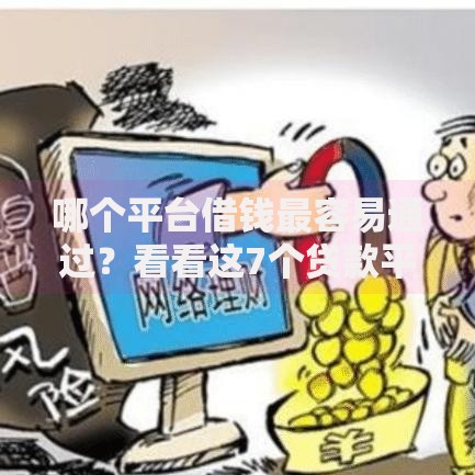 哪个平台借钱最容易通过?看看这7个贷款平台有没有能下款的 哪个平台借钱最容易通过?看看这7个贷款平台有没有能下款的