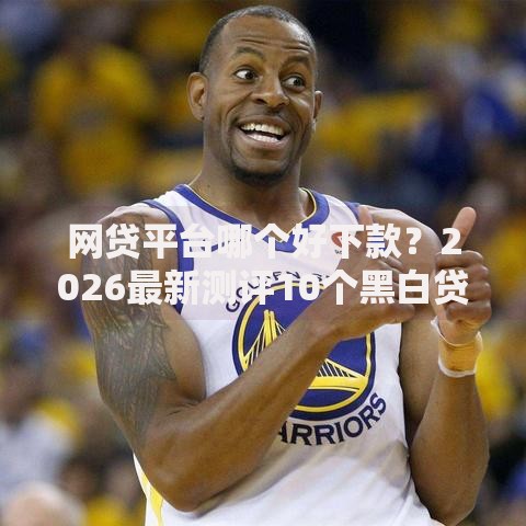 网贷平台哪个好下款？2026最新测评10个黑白贷款不是高炮的软件