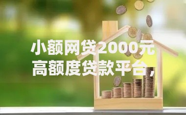 小额网贷2000元高额度贷款平台,不看征信的贷款平台的5个平台介绍 小额网贷2000元高额度贷款平台,不看征信的贷款平台的5个平台介绍