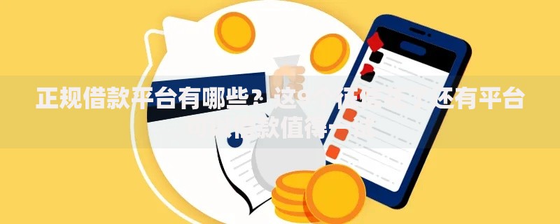 正规借款平台有哪些?这9个征信花了还有平台可以借款值得一试 正规借款平台有哪些?这9个征信花了还有平台可以借款值得一试