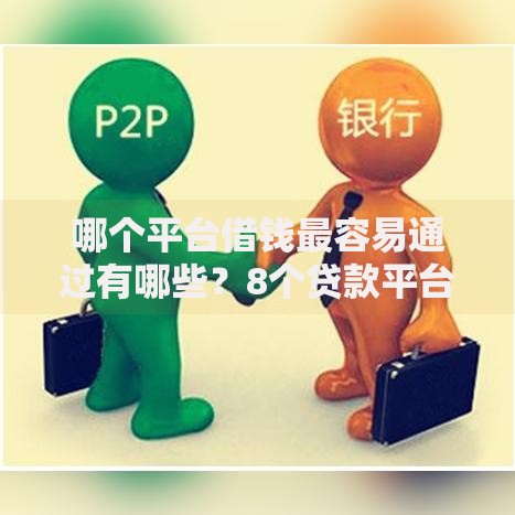 哪个平台借钱最容易通过有哪些?8个贷款平台大全推荐给你 哪个平台借钱最容易通过有哪些?8个贷款平台大全推荐给你