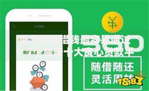 哪个平台借钱最容易通过?7个靠谱十大良心贷款平台利息低推荐 哪个平台借钱最容易通过?7个靠谱十大良心贷款平台利息低推荐