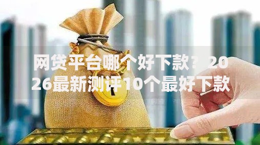 网贷平台哪个好下款?2026最新测评10个最好下款不开会员的黑户借钱平台 网贷平台哪个好下款?2026最新测评10个最好下款不开会员的黑户借钱平台