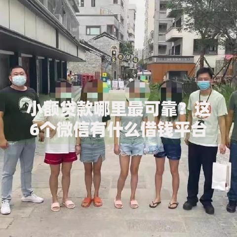 小额贷款哪里最可靠?这6个微信有什么借钱平台值得一试 小额贷款哪里最可靠?这6个微信有什么借钱平台值得一试