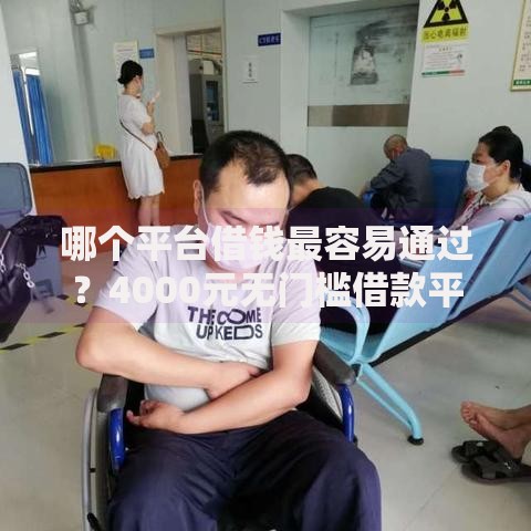 哪个平台借钱最容易通过？4000元无门槛借款平台推荐，8个15天贷款平台盘点