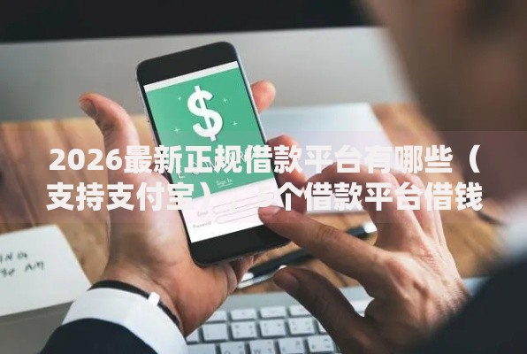 2026最新正规借款平台有哪些(支持支付宝),5个借款平台借钱利息最低无私分享 2026最新正规借款平台有哪些(支持支付宝),5个借款平台借钱利息最低无私分享