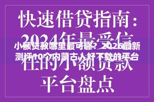 小额贷款哪里最可靠?2026最新测评10个内蒙古人好下款的平台 小额贷款哪里最可靠?2026最新测评10个内蒙古人好下款的平台