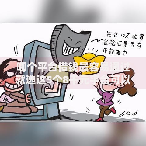 哪个平台借钱最容易通过就选这5个8千元平台可以贷款 哪个平台借钱最容易通过就选这5个8千元平台可以贷款