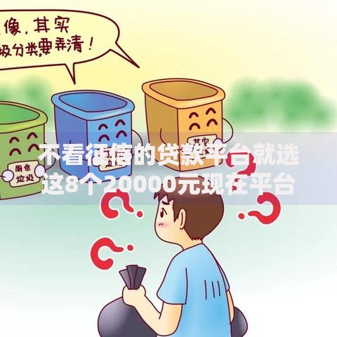 不看征信的贷款平台就选这8个20000元现在平台好贷款 不看征信的贷款平台就选这8个20000元现在平台好贷款