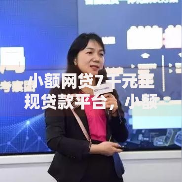 小额网贷7千元正规贷款平台，小额贷款哪里最可靠的7个平台介绍