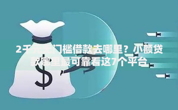 2千元无门槛借款去哪里？小额贷款哪里最可靠看这7个平台
