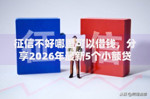 征信不好哪里可以借钱,分享2026年最新5个小额贷款软件 征信不好哪里可以借钱,分享2026年最新5个小额贷款软件