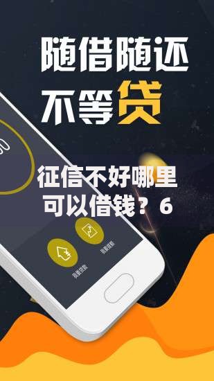 征信不好哪里可以借钱？6千元无门槛借款平台推荐，7个靠谱借钱平台盘点