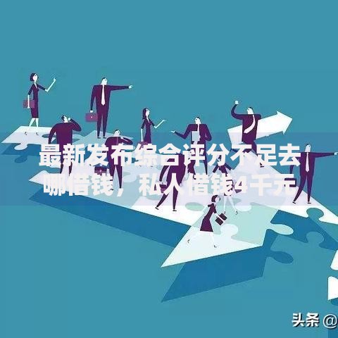 最新发布综合评分不足去哪借钱,私人借钱4千元有这8个渠道 最新发布综合评分不足去哪借钱,私人借钱4千元有这8个渠道