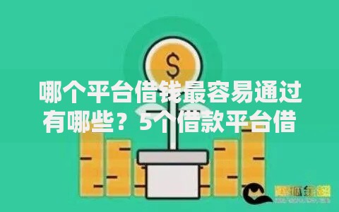 哪个平台借钱最容易通过有哪些？5个借款平台借钱利息低推荐给你