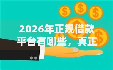 2026年正规借款平台有哪些,真正能放款的10个那些贷款平台可靠推荐 2026年正规借款平台有哪些,真正能放款的10个那些贷款平台可靠推荐