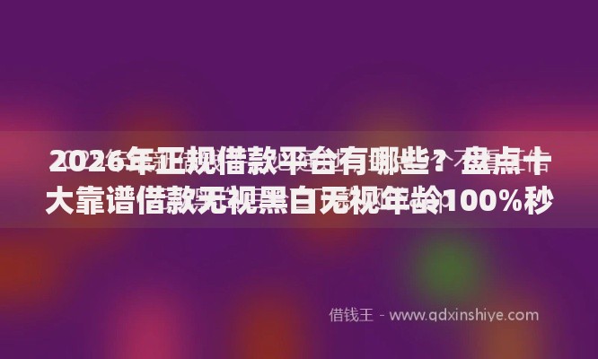 2026年正规借款平台有哪些?盘点十大靠谱借款无视黑白无视年龄100%秒过app 2026年正规借款平台有哪些?盘点十大靠谱借款无视黑白无视年龄100%秒过app