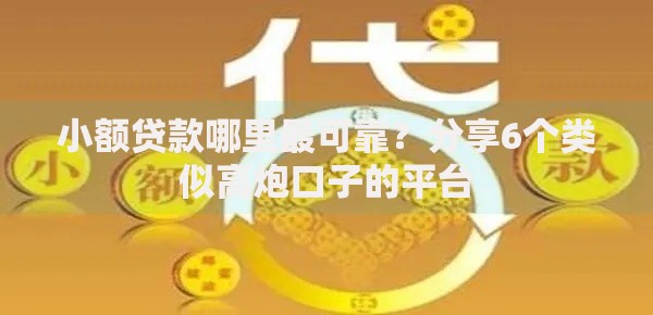 小额贷款哪里最可靠?分享6个类似高炮口子的平台 小额贷款哪里最可靠?分享6个类似高炮口子的平台