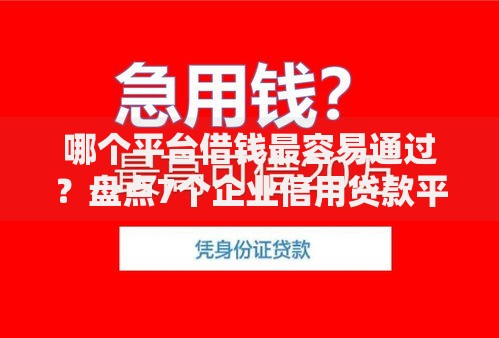 哪个平台借钱最容易通过？盘点7个企业信用贷款平台给你参考
