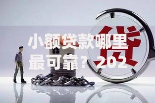 小额贷款哪里最可靠?2026年最新发的8款贷款口子 小额贷款哪里最可靠?2026年最新发的8款贷款口子