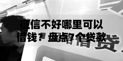 征信不好哪里可以借钱?盘点7个贷款平台贷款给你参考 征信不好哪里可以借钱?盘点7个贷款平台贷款给你参考